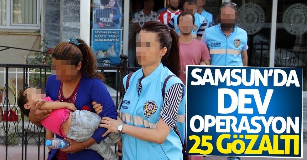 Samsun'da dev operasyon: 25 gözaltı