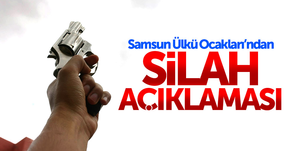 Samsun Ülkü Ocaklarından silah açıklaması