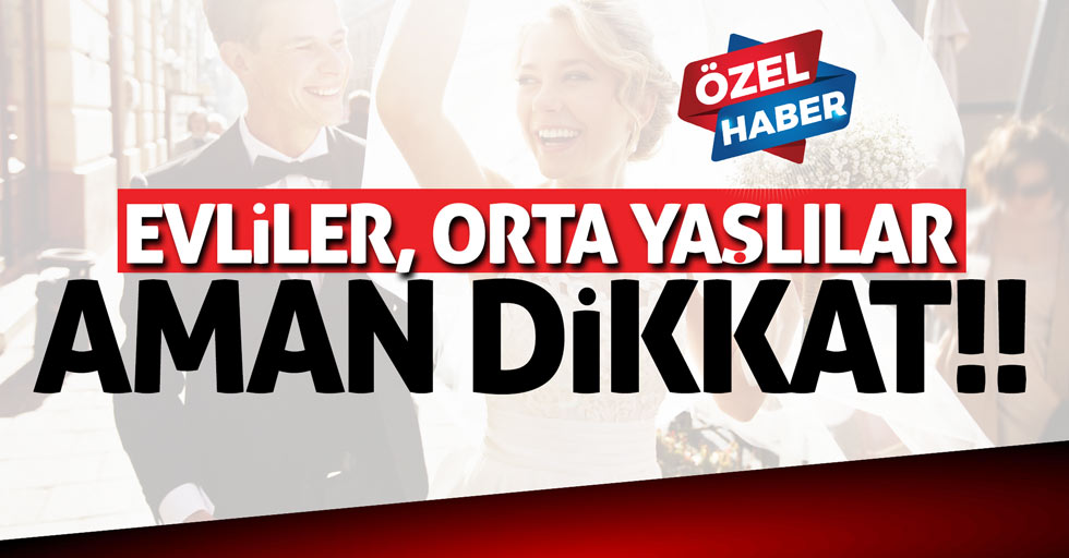 Evliler, orta yaşlılar aman dikkat!