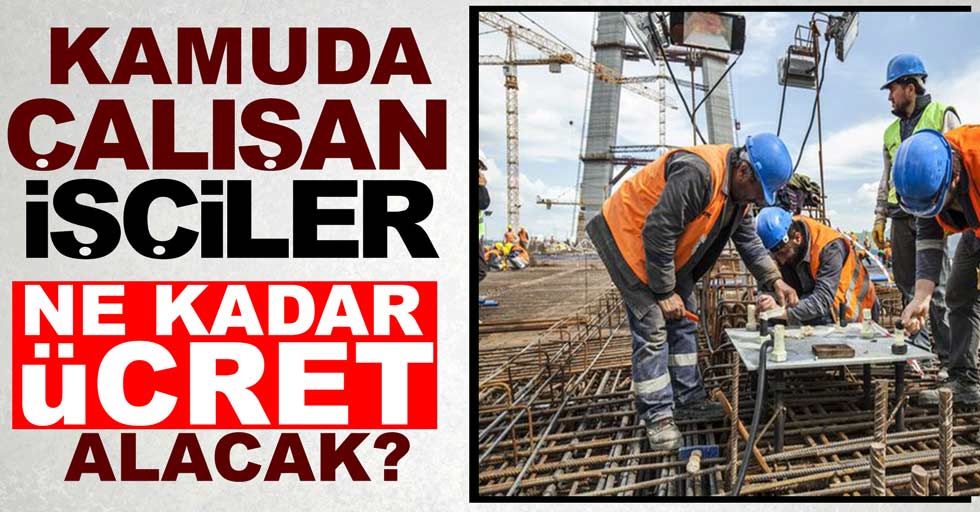 Kamuda çalışan işçiler ne kadar ek ücret alacak?