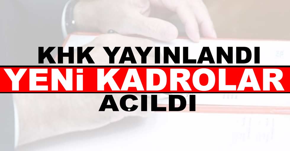 KHK’lar yayınlandı binlerce yeni kadro oluştu