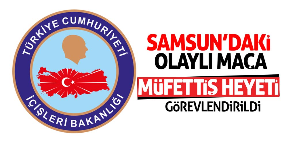 Samsun’daki maça müfettiş heyeti görevlendirildi