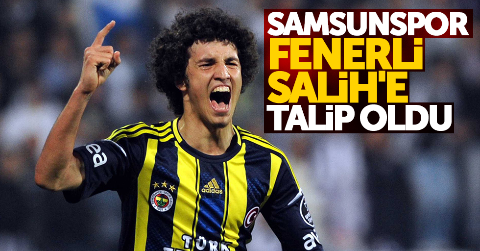 Samsunspor Fenerli Salih'e talip oldu