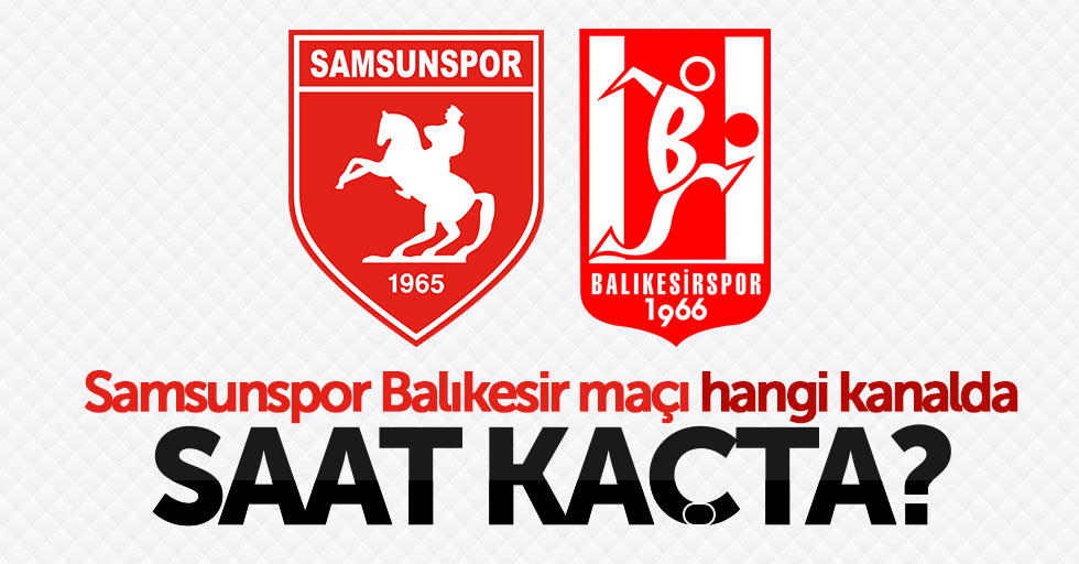 Samsunspor Balıkesir maçı hangi kanalda saat kaçta?