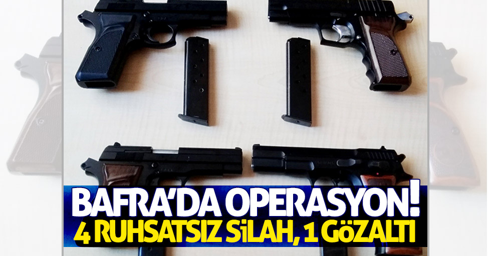 Bafra'da operasyon! 4 ruhsatsız silah 1 gözaltı