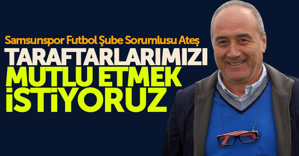 Metin Ateş: Taraftarlarımızı mutlu etmek istiyoruz