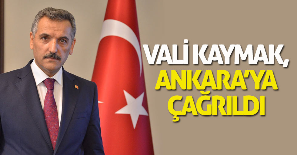 Vali Kaymak, Ankara'ya çağrıldı