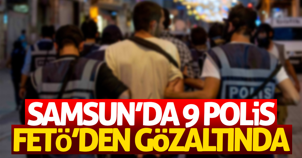 9 polis FETÖ'den gözaltında