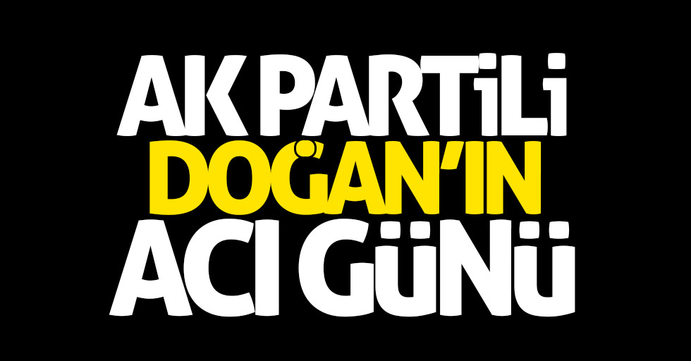 AK Partili Doğan'ın acı günü