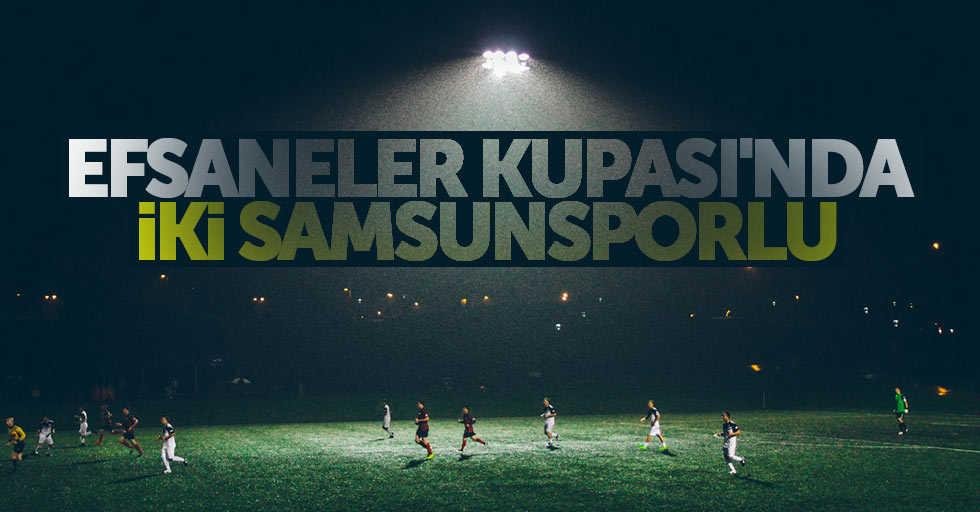 Efsaneler Kupası'nda iki Samsunsporlu