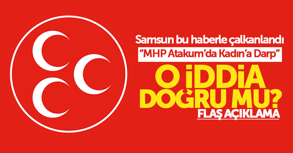 MHP Atakum’da kadın darp edildi mi?