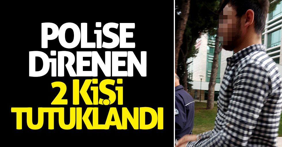 Polise direnen 2 kişi tutuklandı