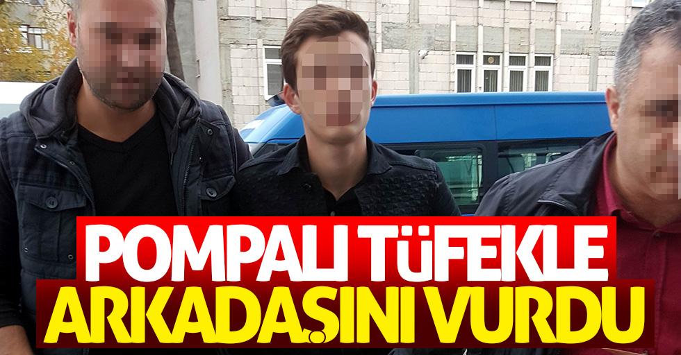 Pompalı tüfekle arkadaşını vurdu