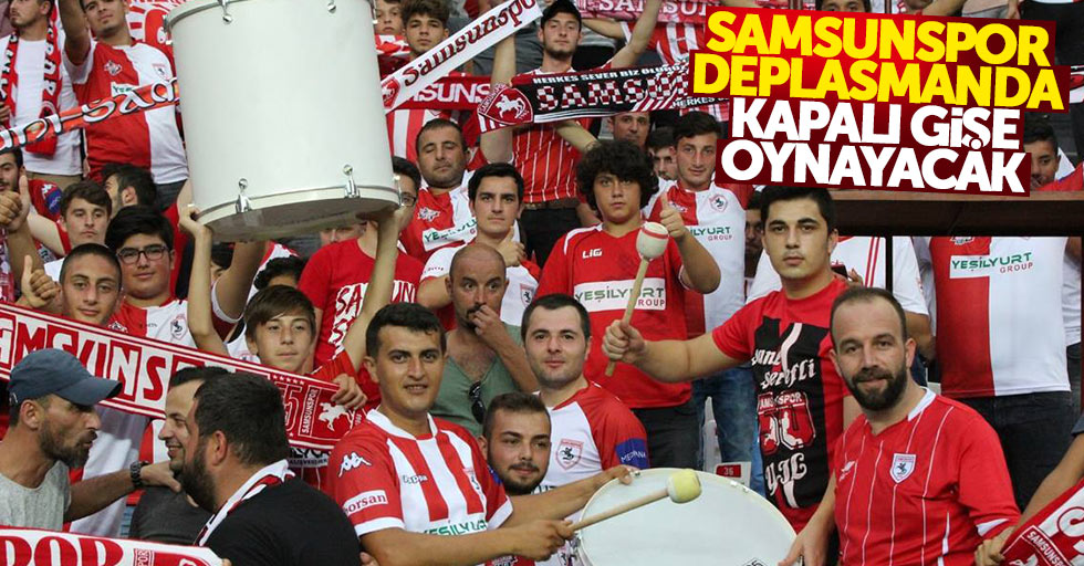 Samsunspor deplasmanda kapalı gişe oynayacak