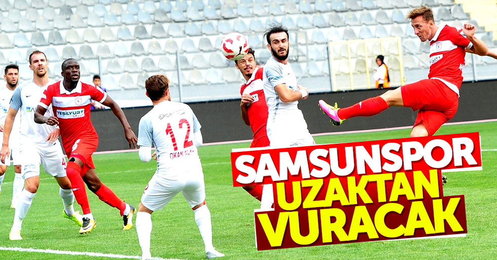 Samsunspor uzaktan vuracak