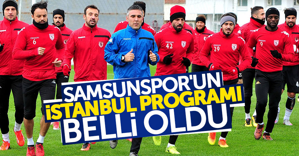 Samsunspor’un İstanbul programı belli oldu