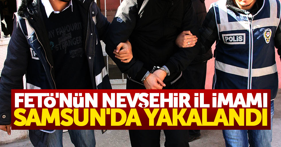 FETÖ’nün Nevşehir il imamı Samsun'da yakalandı