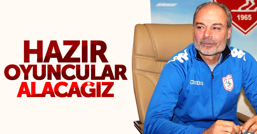 İpekoğlu: Hazır oyuncular alacağız