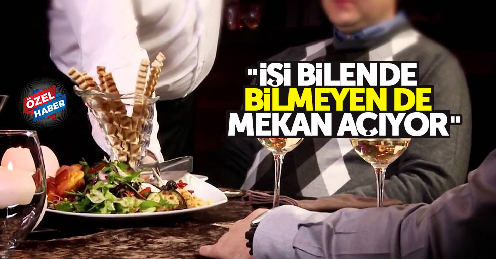 “İşi bilen de bilmeyen de mekan açıyor”