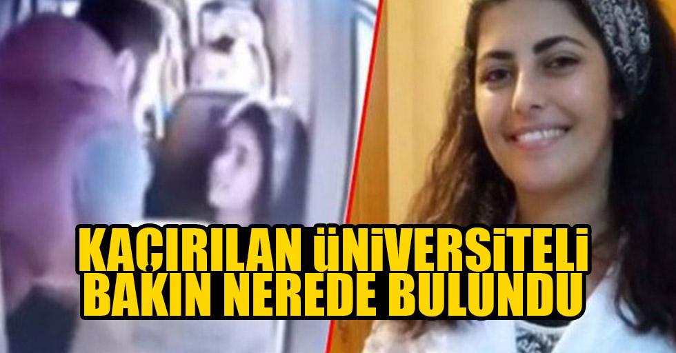 Kaçırılan üniversiteli kız bulundu