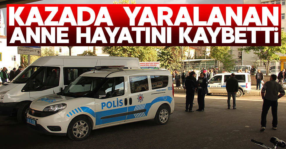 Kazada yaralanan anne hayatını kaybetti