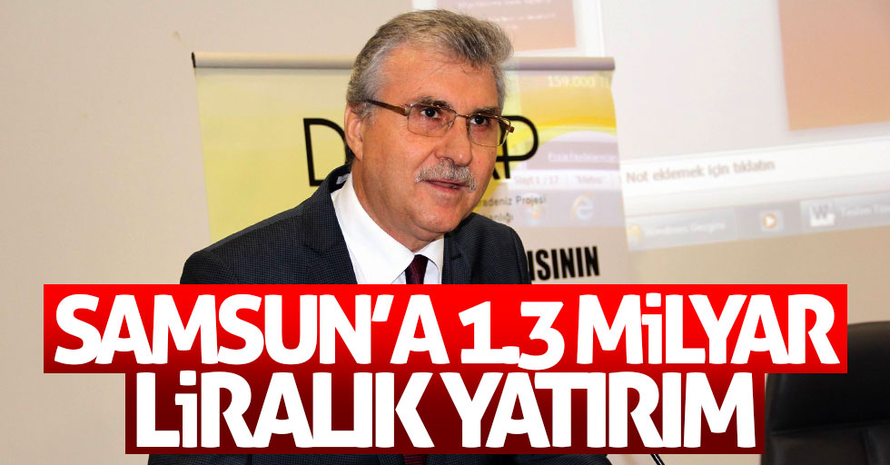 Samsun'a 1.3 milyar liralık yatırım