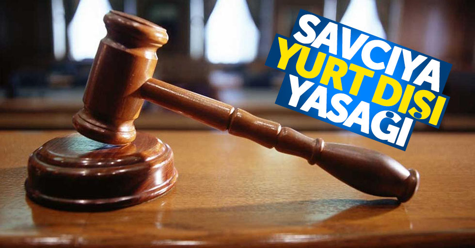 Samsun'da savcıya yurt dışı yasağı