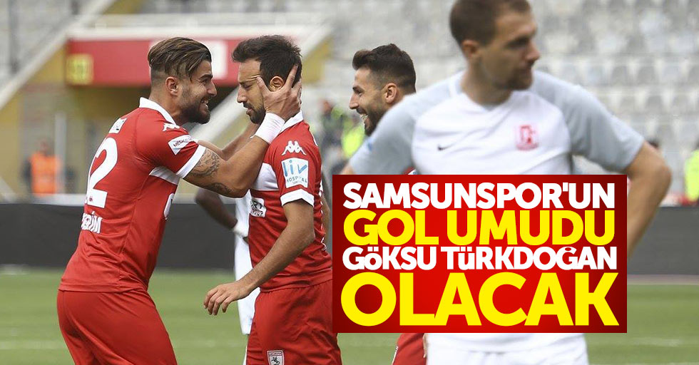 Samsunspor'un gol umudu Göksu Türkdoğan olacak