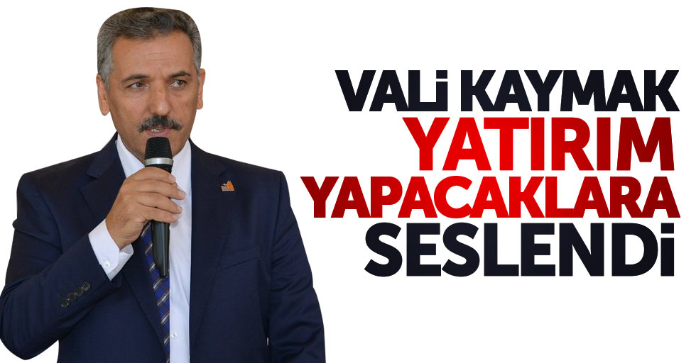 Vali Kaymak'tan yatırım yapacaklara çağrı