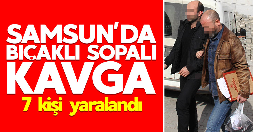 Samsun'da bıçaklı kavga: 7 yaralı