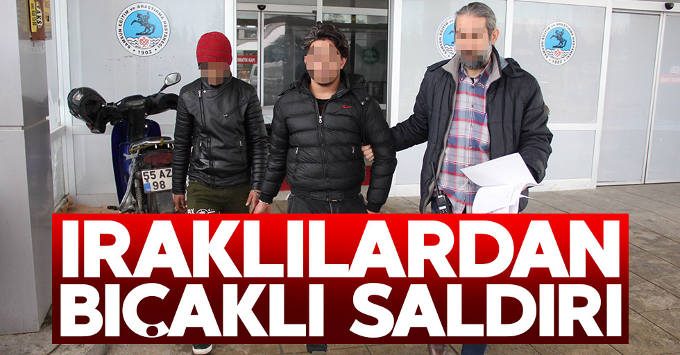 Samsun'da Iraklılardan bıçaklı saldırı