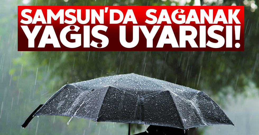 Samsun'da sağanak yağış uyarısı