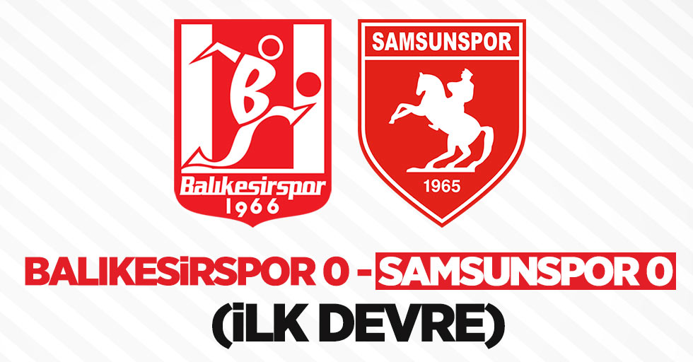 Balıkesirspor 0 Samsunspor 0 (İlk devre)