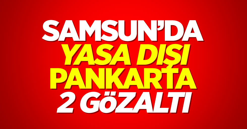 Samsun'da yasa dışı pankarta 2 gözaltı