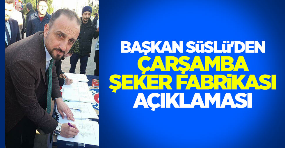 Başkan Süslü'den Çarşamba Şeker Fabrikası açıklaması