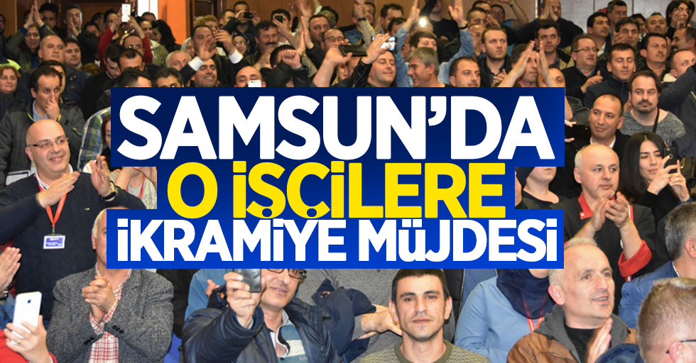 Samsun’da o işçileri ikramiye müjdesi