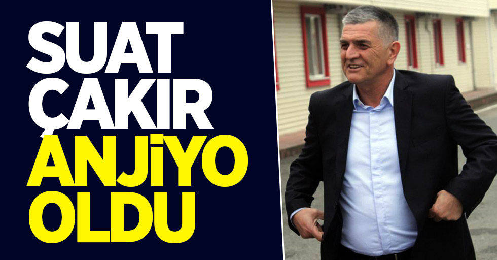 Suat Çakır anjiyo oldu 