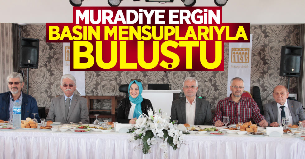 Muradiye Ergin basın mensuplarıyla buluştu