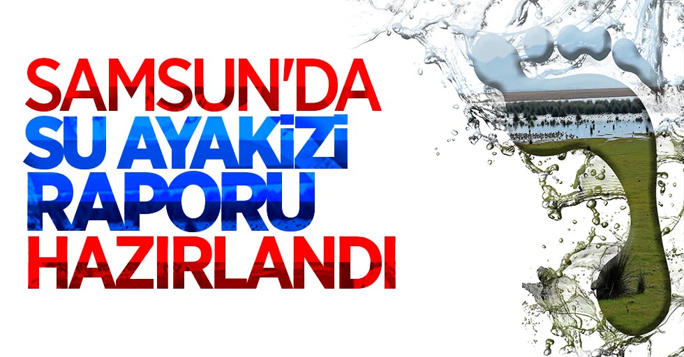 Samsun’da Su Ayakizi Raporu hazırlandı