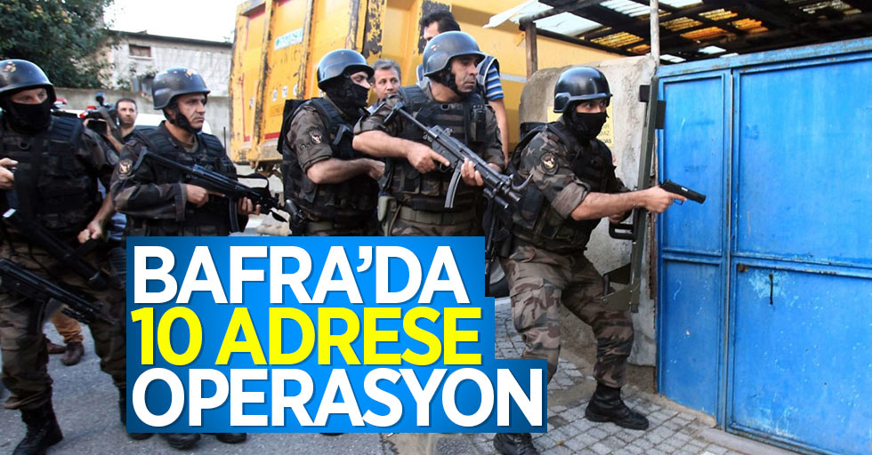 Bafra'da 10 adrese operasyon