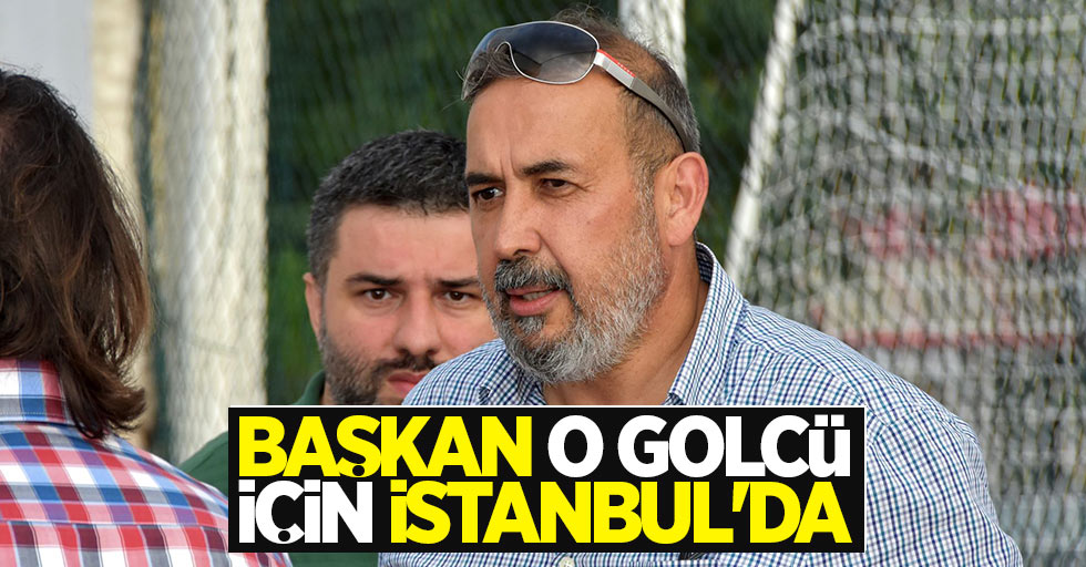 Başkan o golcü için İstanbul'da