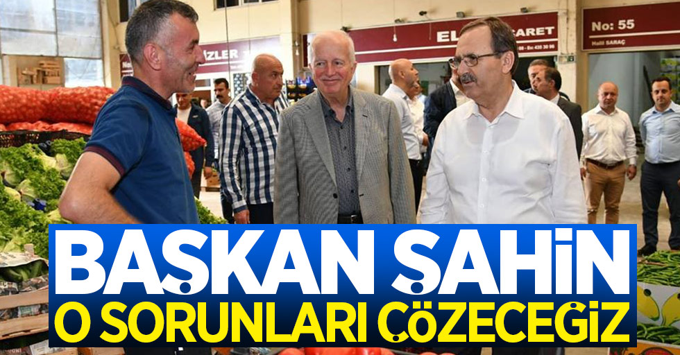 Başkan Şahin'den müjde: O sorunları çözeceğiz