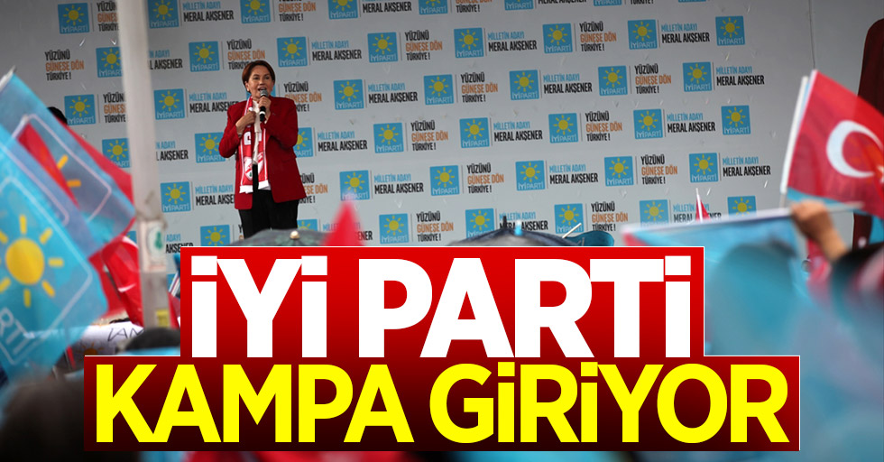 İYİ Parti kampa giriyor