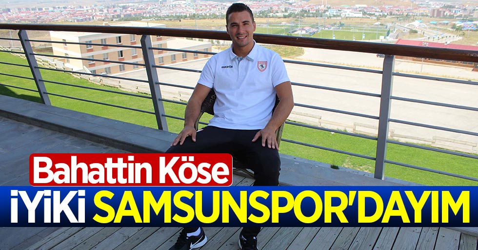 Bahattin Köse; İyiki Samsunspor'dayım