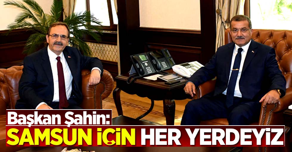 Başkan Şahin: Samsun için her yerdeyiz