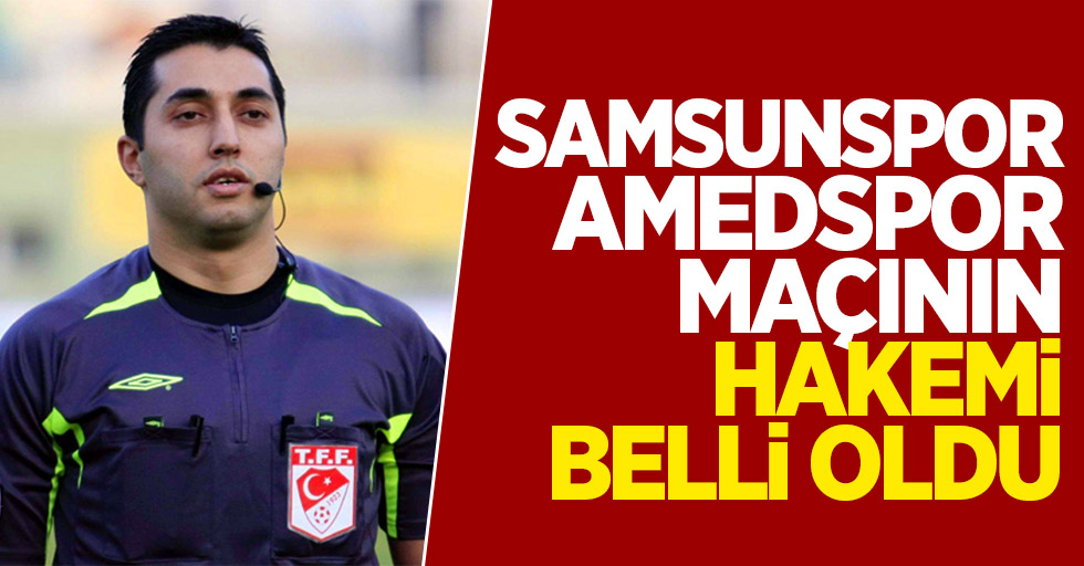 Samsunspor - Amedspor maçının hakemi belli oldu