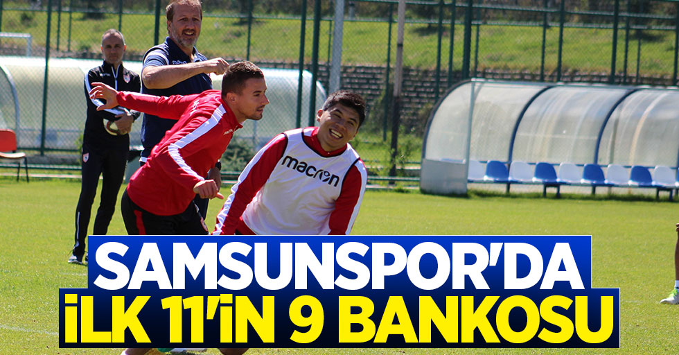 Samsunspor'da ilk 11'in 9 bankosu