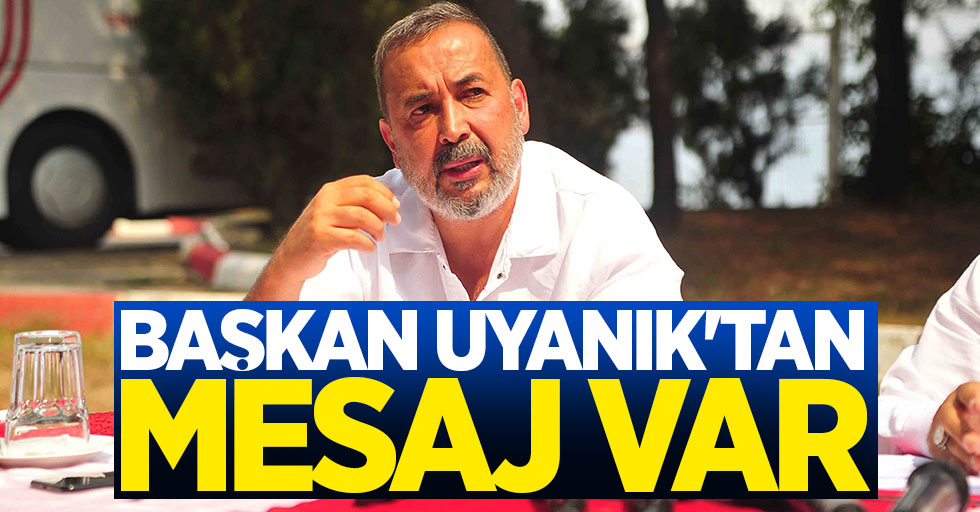 Başkan Uyanık’tan mesaj var 