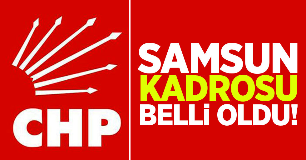 CHP Samsun kadrosu belli oldu