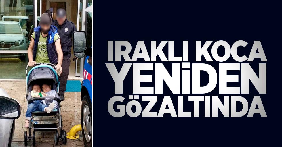 Iraklı koca yeniden gözaltında